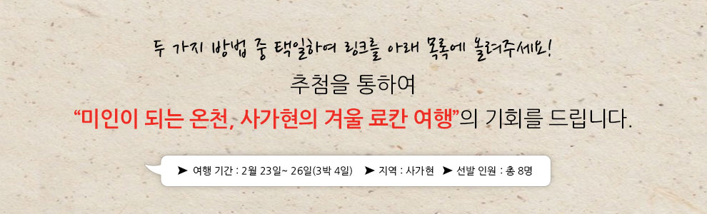 두 가지 방법 중 택일하여 링크를 아래 목록에 올려주세요! 추첨을 통하여“미인이 되는 온천, 사가현의 겨울 료칸 여행 료행”의 기회를 드립니다.